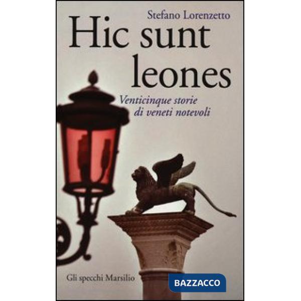 Hic sunt leones. Venticinque storie di veneti notevoli