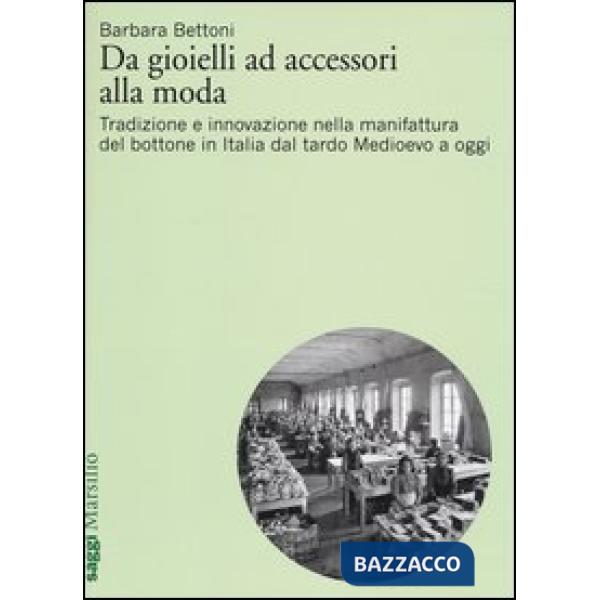Da gioielli ad accessori alla moda. Tradizione e innovazione nella manifattura del bottone in Italia dal tardo Medioevo a oggi