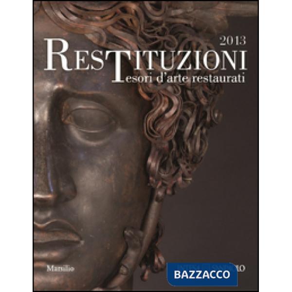Restituzioni. Tesori d'arte restaurati 2013. Ediz. illustrata