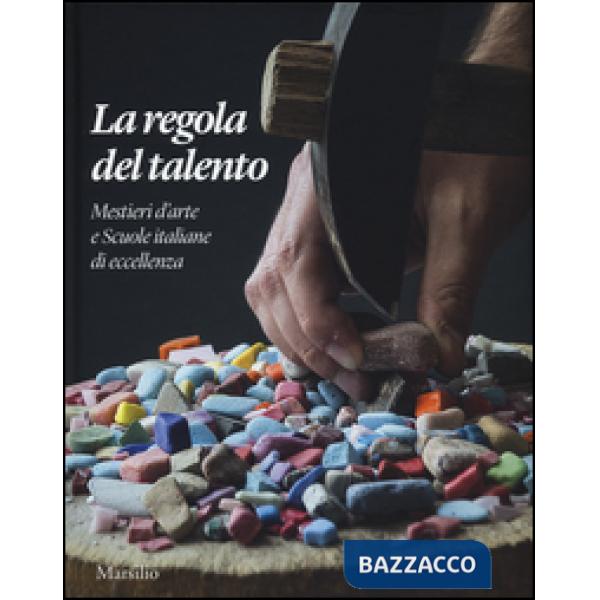 Regola del talento. Mestiere d'arte e scuole italiane di eccellenza. Ediz. italiana e inglese (La)