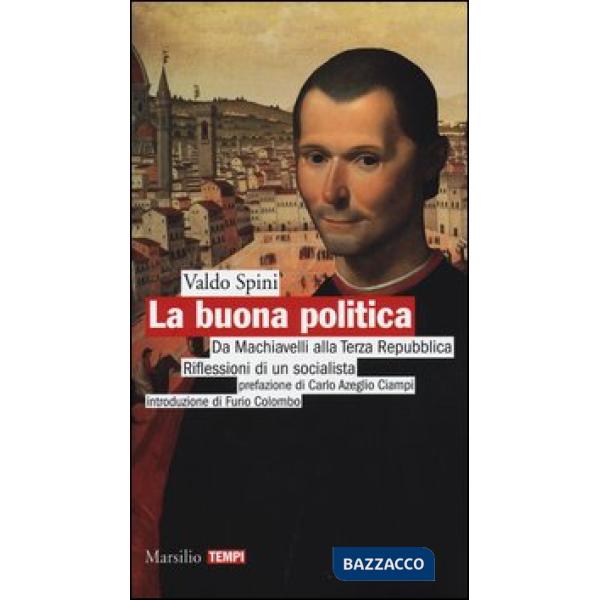 Buona politica. Da Machiavelli alla Terza Repubblica. Riflessioni di un socialis