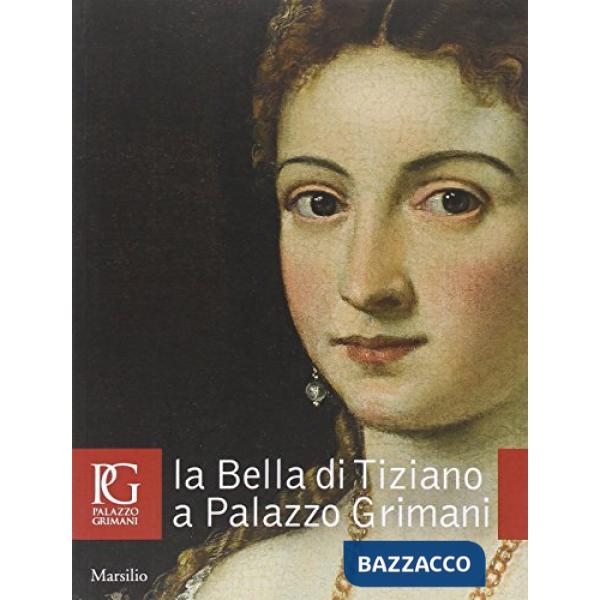 Bella di Tiziano a Palazzo Grimani. Ediz. illustrata (La)