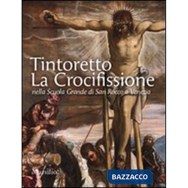 Tintoretto. La Crocifissione nella Scuola Grande di San Rocco a Venezia. Ediz. illustrata
