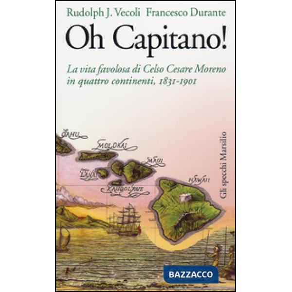 Oh capitano! La vita favolosa di Celso Cesare Moreno in quattro continenti, 1831-1901