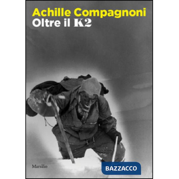 Achille Compagnoni. Oltre il K2. Ediz. illustrata