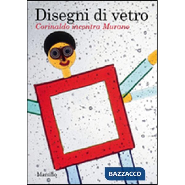 Disegni di vetro. Corinaldo incontra Murano. Ediz. illustrata