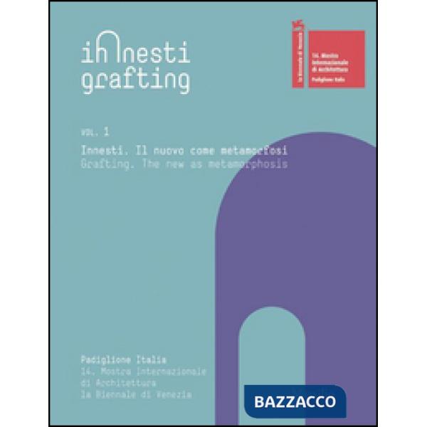 Innesti Grafting. La Biennale di Venezia. 14. Mostra Internazionale di Architettura. Ediz. illustrata