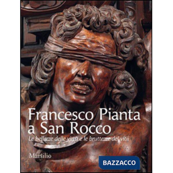 Francesco Pianta a San Rocco. Le bellezze delle virtù e le bruttezze de' vitii. Ediz. illustrata