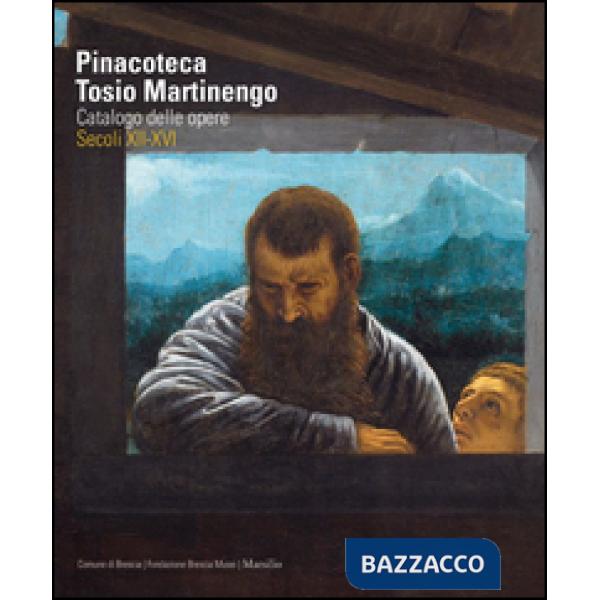 Pinacoteca Tosio Martinengo. Catalogo delle opere. Secoli XII-XVI. Ediz. illustrata
