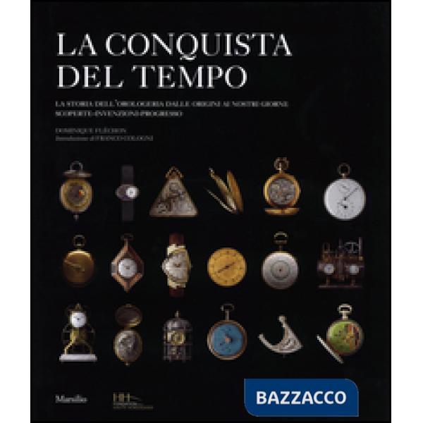 Conquista del tempo. La storia dell'orologeria dalle origini ai nostri giorni: scoperte-invenzioni-progresso. Ediz. illustrata (