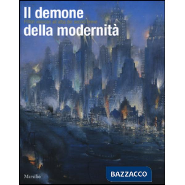 Demone della modernità. Pittori visionari all'alba del secolo breve. Catalogo de