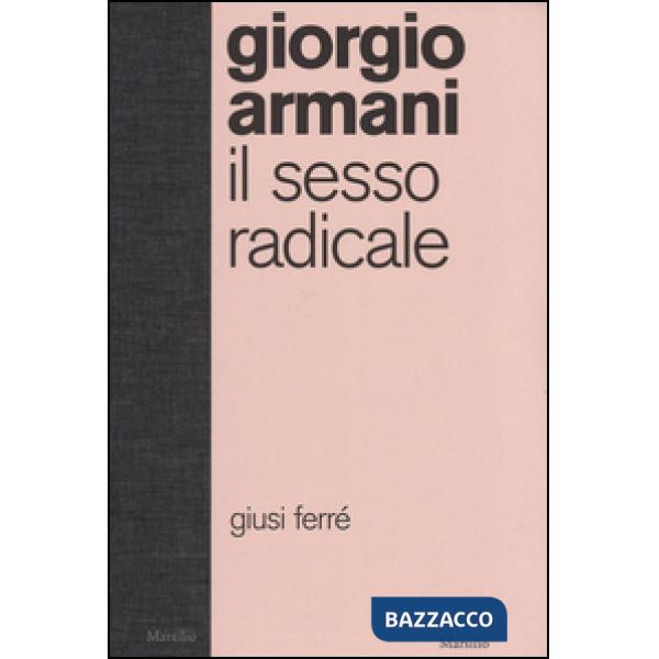 Giorgio Armani. Il sesso radicale. Ediz. illustrata