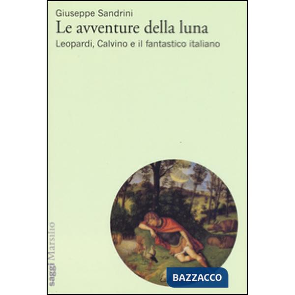 Avventure della luna. Leopardi, Calvino e il fantastico italiano (Le)