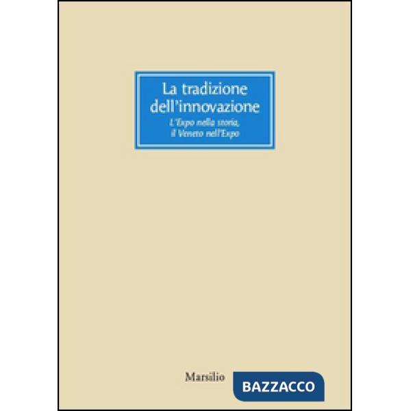Tradizione dell'innovazione. L'Expo nella storia, il Veneto nell'Expo (La)