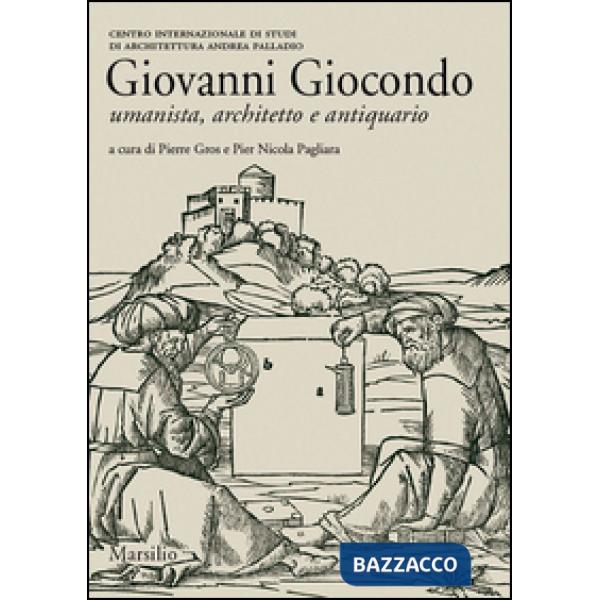 Giovanni Giocondo. Umanista, architetto, antiquario. Ediz. illustrata