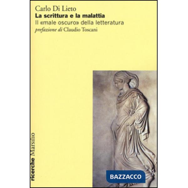 Scrittura e la malattia. Il «male oscuro» della letteratura (La)