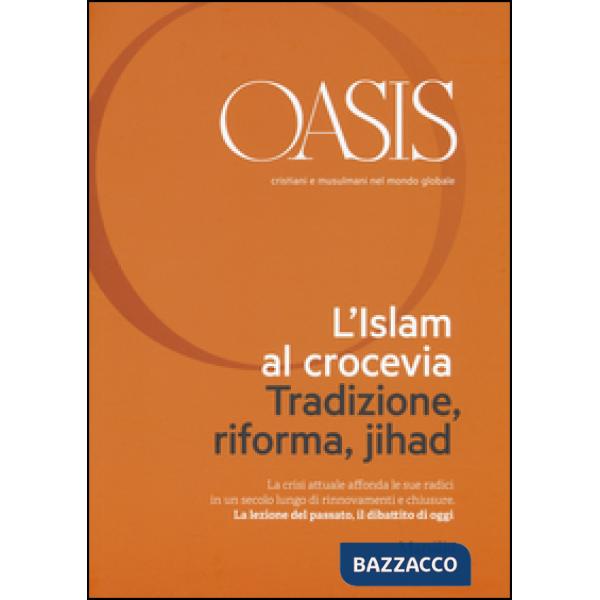 Oasis. Cristiani e musulmani nel mondo globale. Vol. 21: L'islam al crocevia. Tradizione, riforma, jihad