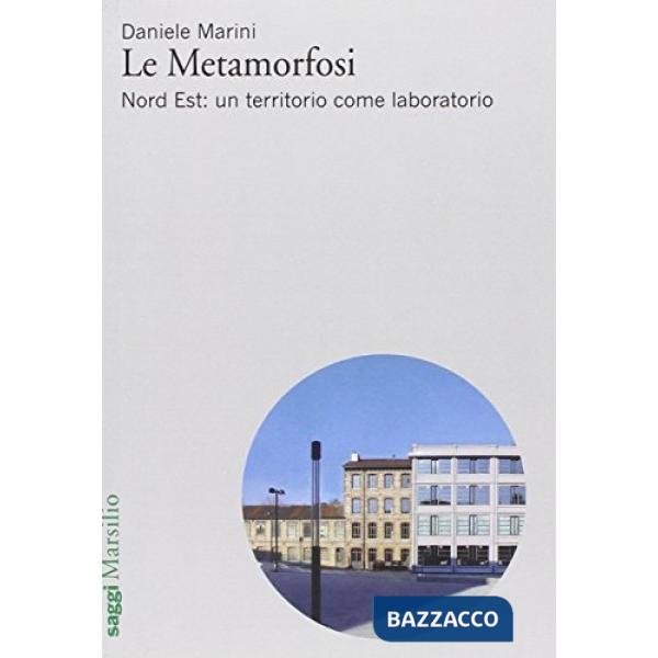 Metamorfosi. Nord Est: un territorio come laboratorio (Le)