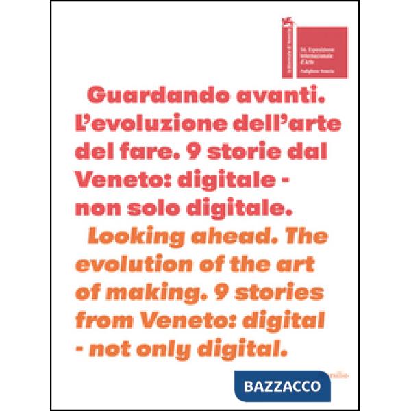 Guardando avanti. L'evoluzione dell'arte del fare-Looking ahead. The evolution of the art of making. Ediz. bilingue