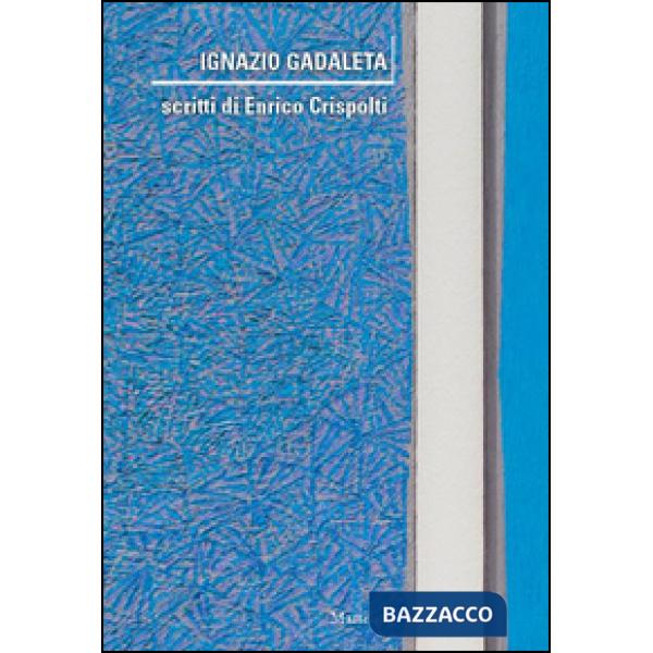Ignazio Gadaleta. Scritti di Enrico Crispolti. Ediz. illustrata
