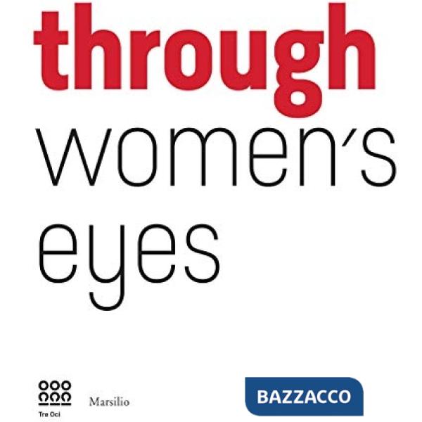 Through women's eyes. From Diane Arbus to Letizia Battaglia. Passion and courage. Ediz. illustrata