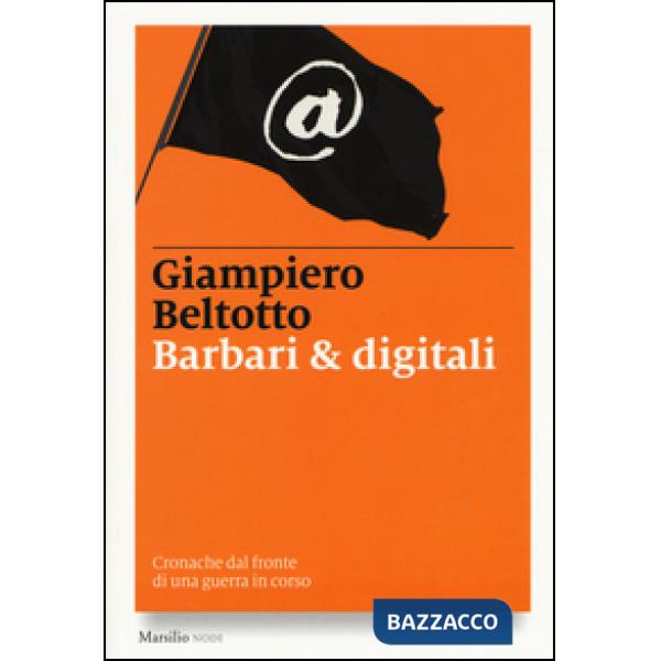 Barbari & digitali. Cronache dal fronte di una guerra in corso
