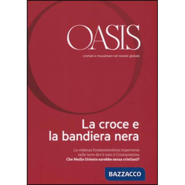 Oasis. Cristiani e musulmani nel mondo globale. Vol. 22: La croce e la bandiera nera