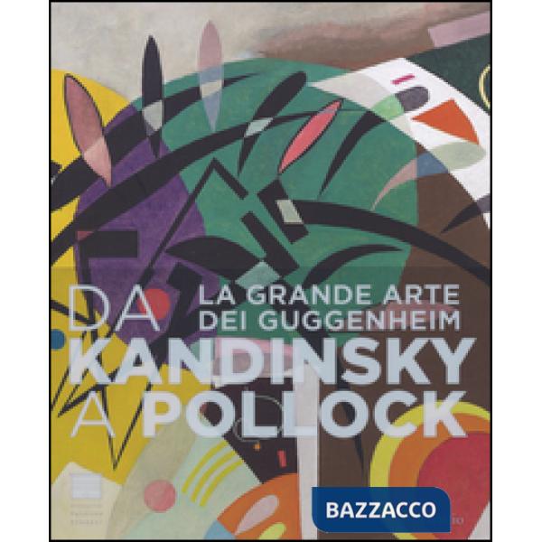 Da Kandinsky a Pollock. La grande arte dei Guggenheim. Catalogo della mostra (Firenze, 19 marzo-24 luglio 2016). Ediz. illustrat