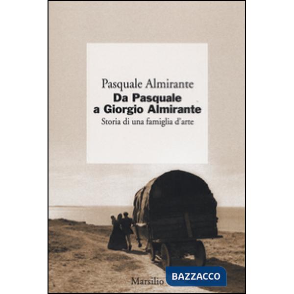 Da Pasquale a Giorgio Almirante. Storia di una famiglia d'arte