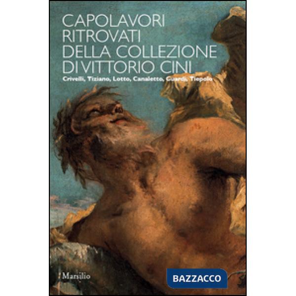 Capolavori ritrovati della collezione Vittorio Cini. Ediz. illustrata