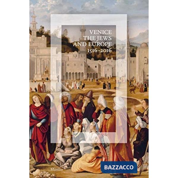 Venezia, gli Ebrei e l'Europa (1516-2016). Catalogo della mostra (Venezia, 19 gi