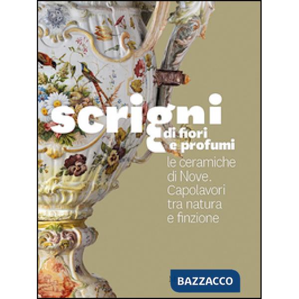 Scrigni di fiori e profumi. Le ceramiche di Nove. Capolavori tra natura e finzio