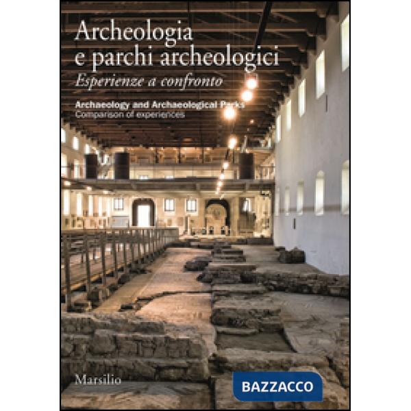 Archeologia e parchi archeologici. Esperienze a confronto. Ediz. italiana e inglese
