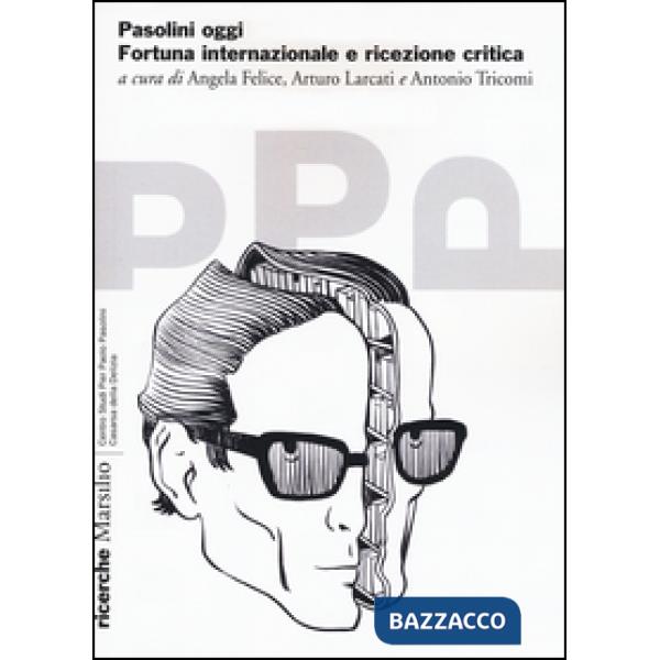 Pasolini oggi. Fortuna internazionale e ricezione critica