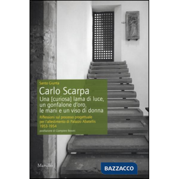 Carlo Scarpa. Una (curiosa) lama di luce, un gonfalone d'oro, le mani e un viso di donna. Riflessioni sul processo progettuale p