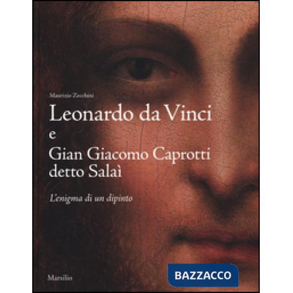 Leonardo da Vinci e Gian Giacomo Caprotti detto Salaì. L'enigma di un dipinto. Ediz. illustrata