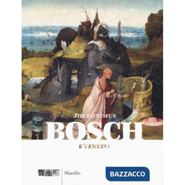 Jheronimus Bosch e Venezia. Catalogo della mostra (18 febbraio-4 giugno 2017). Ediz. a colori