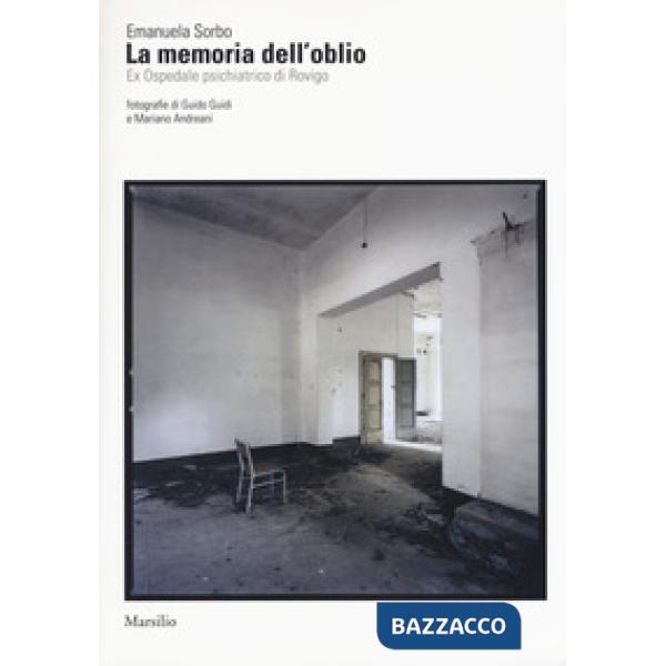 Memoria dell'oblio. Es Ospedale psichiatrico di Rovigo. Ediz. illustrata (La)