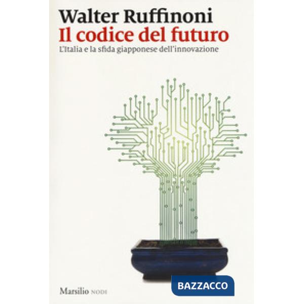Codice del futuro. L'Italia e la sfida giapponese dell'innovazione (Il)