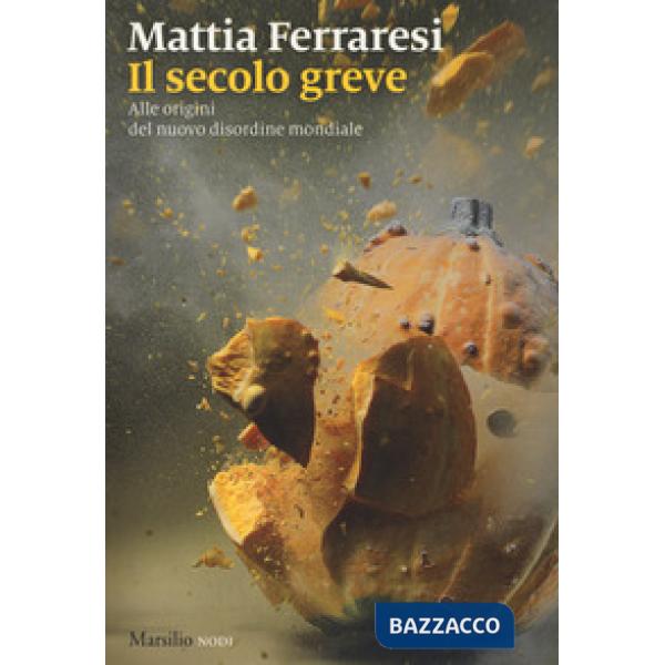 Secolo greve. Alle origini del nuovo disordine mondiale (Il)