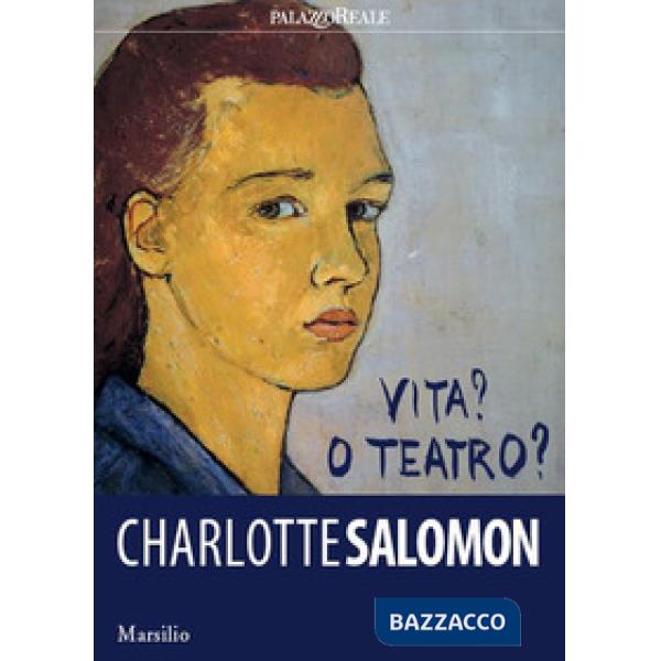 Charlotte Salomon. Vita? O teatro? Ediz. a colori