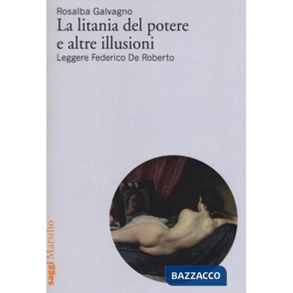 Litania del potere e altre illusioni. Leggere Federico De Roberto (La)