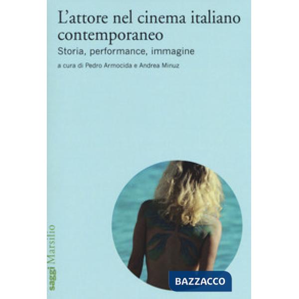Attore nel cinema italiano contemporaneo. Storia, performance, immagine (L')