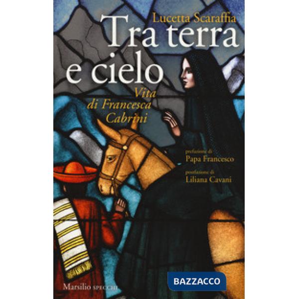 Tra terra e cielo. Vita di Francesca Cabrini