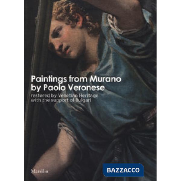 Paintings from Murano by Paolo Veronese restored by Venetian Heritage with the support of Bulgari. Ediz. a colori