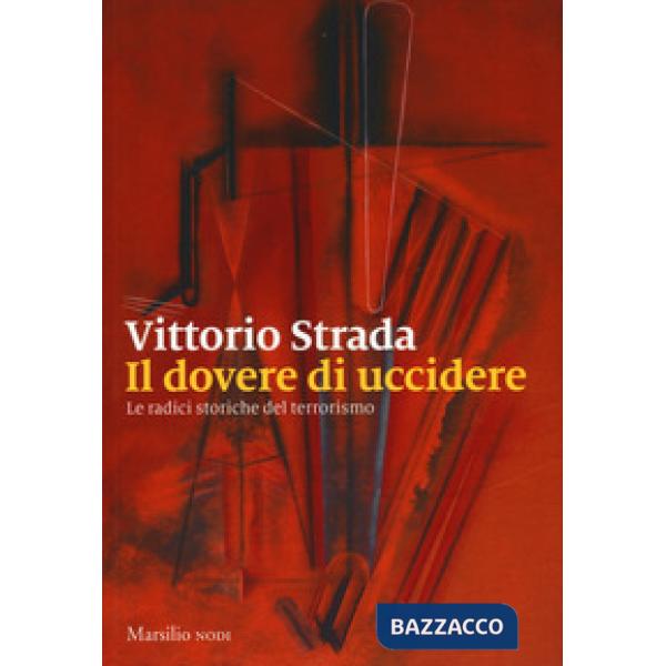 Dovere di uccidere. Le radici storiche del terrorismo (Il)
