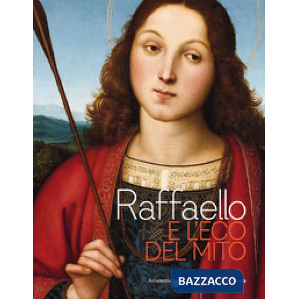 Raffaello e l'eco del mito. Catalogo della mostra (Bergamo, 17 gennaio-6 maggio 