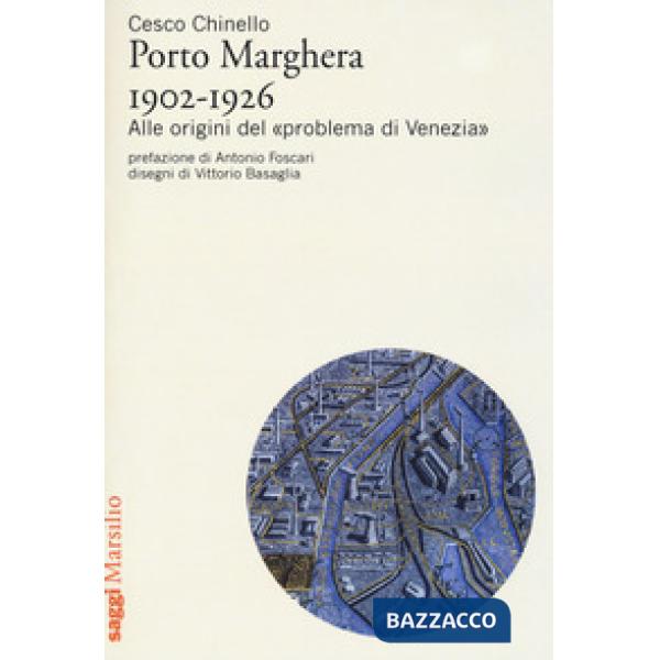 Porto Marghera 1902-1926. Alle origini del «problema di Venezia»