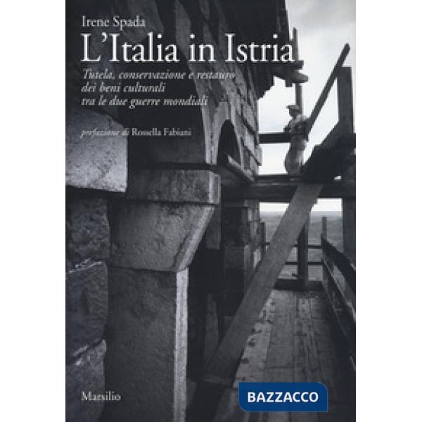 Italia in Istria. Tutela, conservazione e restauro dei beni culturali tra le due