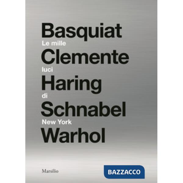 Mille luci di New York. Basquiat, Clemente, Haring, Schnabel, Warhol. Catalogo della mostra. Ediz. illustrata (Le)